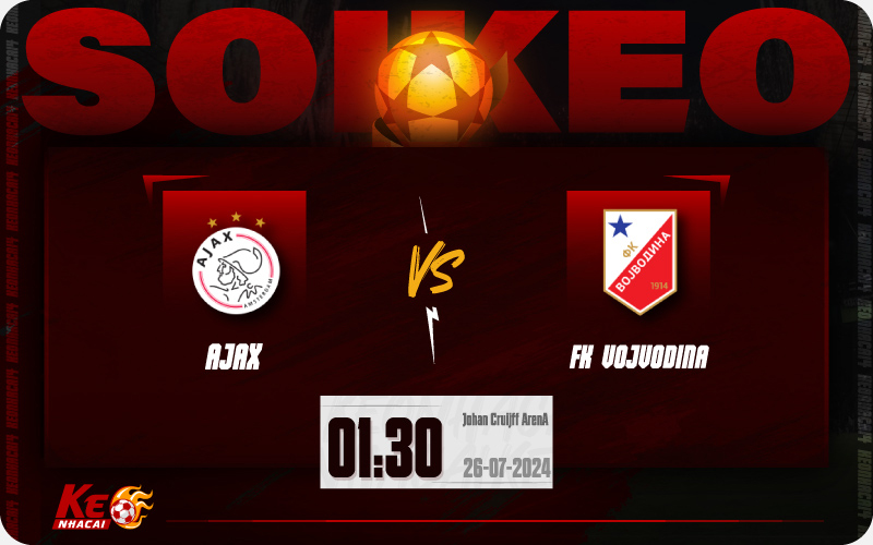 Soi kèo Ajax vs Vojvodina 01h30 ngày 26/7/2024