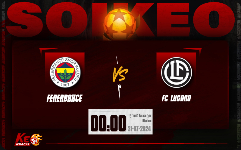 Soi kèo Fenerbahce vs Lugano 00h00 ngày 31/7/2024