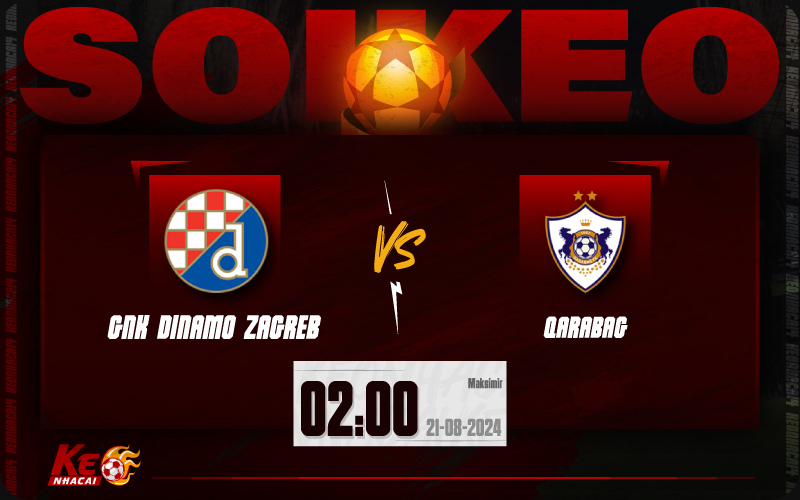 Soi kèo Dinamo Zagreb vs Qarabag 02h00 ngày 21/8/2024