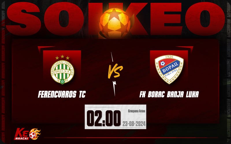 Soi kèo Ferencvaros vs Borac 02h00 ngày 23/8/2024