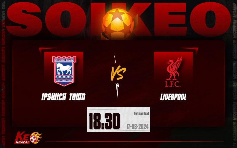 Soi kèo Ipswich vs Liverpool 18h30 ngày 17/8/2024