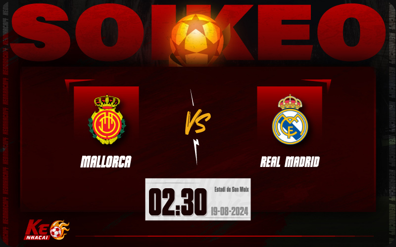 Soi kèo Mallorca vs Real Madrid 02h30 ngày 19/8/2024