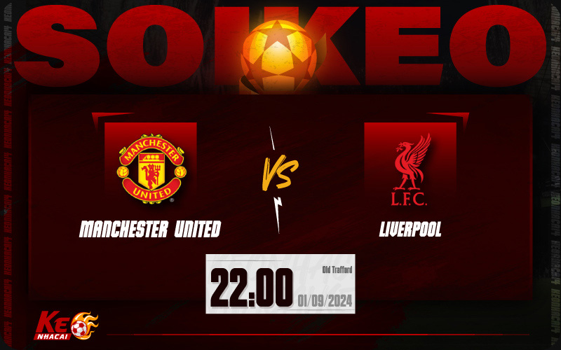 Soi kèo Man Utd vs Liverpool 22h00 ngày 01/9/2024