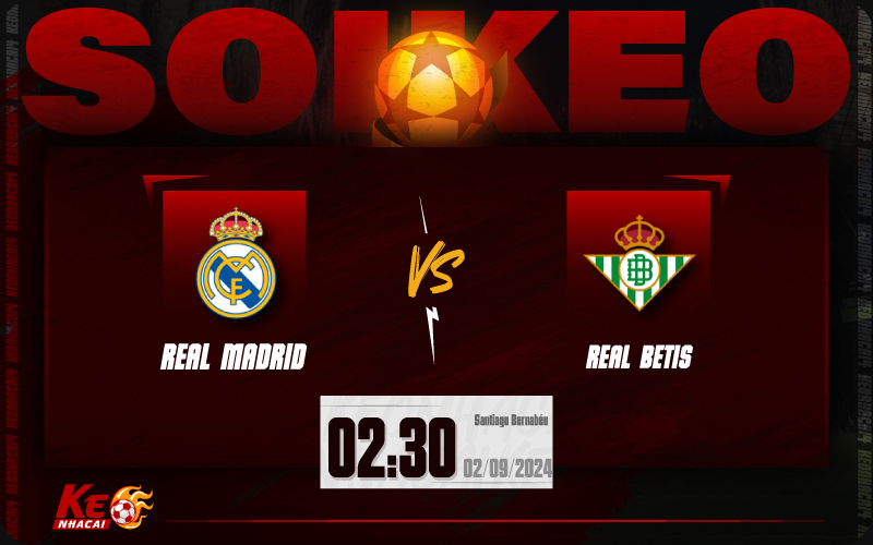 Soi kèo Real Madrid vs Betis 02h30 ngày 02/9/2024